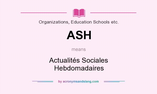 What does ASH mean? It stands for Actualités Sociales Hebdomadaires