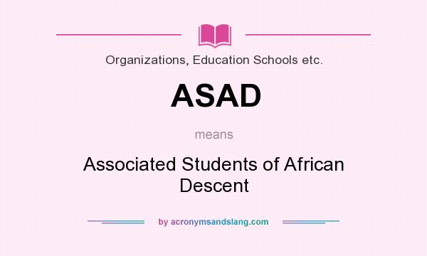 What does ASAD mean? It stands for Associated Students of African Descent