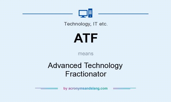 What does ATF mean? It stands for Advanced Technology Fractionator