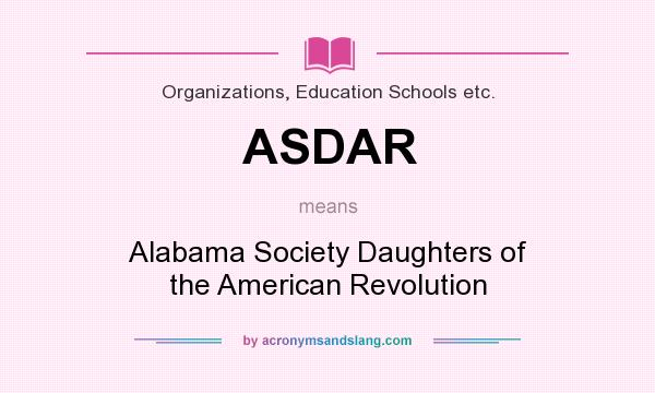 What does ASDAR mean? It stands for Alabama Society Daughters of the American Revolution