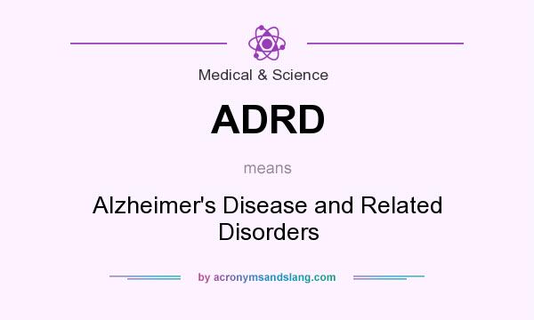 What does ADRD mean? It stands for Alzheimer`s Disease and Related Disorders