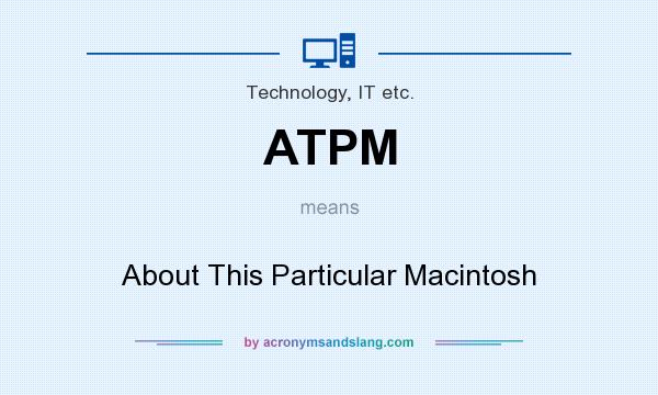 What does ATPM mean? It stands for About This Particular Macintosh