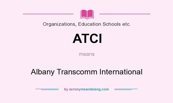 What does ATCI mean? It stands for Albany Transcomm International