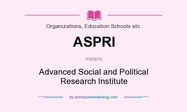 What does ASPRI mean? It stands for Advanced Social and Political Research Institute