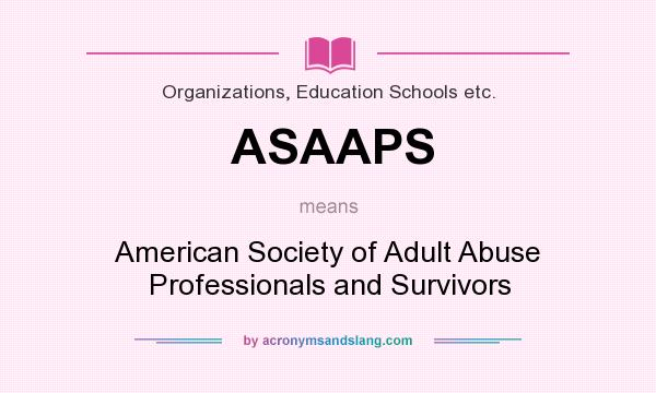 What does ASAAPS mean? It stands for American Society of Adult Abuse Professionals and Survivors