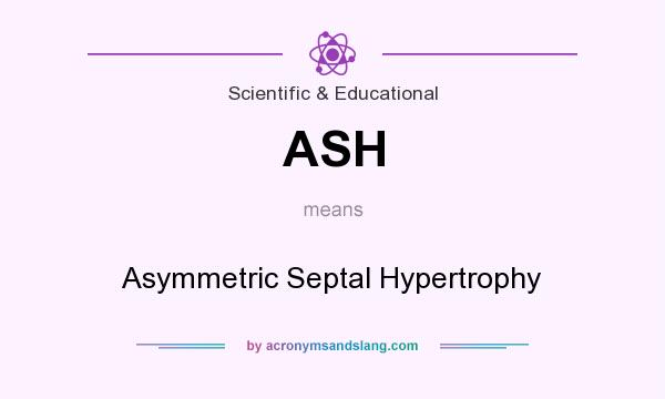 What does ASH mean? It stands for Asymmetric Septal Hypertrophy