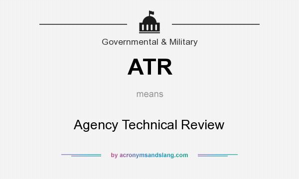 What does ATR mean? It stands for Agency Technical Review