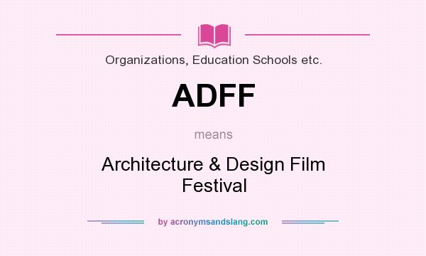 What does ADFF mean? It stands for Architecture & Design Film Festival