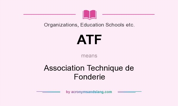 What does ATF mean? It stands for Association Technique de Fonderie