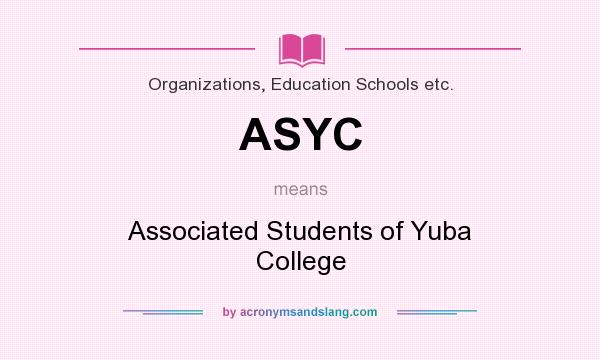 What does ASYC mean? It stands for Associated Students of Yuba College