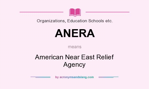 What does ANERA mean? It stands for American Near East Relief Agency