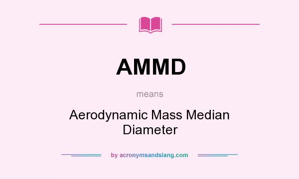 What does AMMD mean? It stands for Aerodynamic Mass Median Diameter