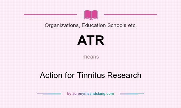 What does ATR mean? It stands for Action for Tinnitus Research