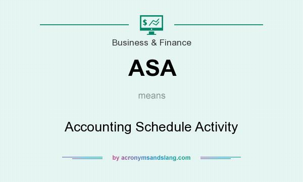 What does ASA mean? It stands for Accounting Schedule Activity