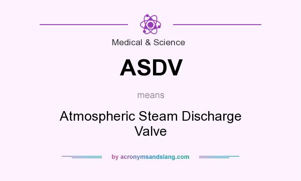 What does ASDV mean? It stands for Atmospheric Steam Discharge Valve