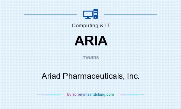 What does ARIA mean? It stands for Ariad Pharmaceuticals, Inc.