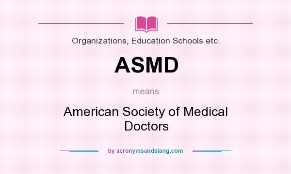 What does ASMD mean? It stands for American Society of Medical Doctors