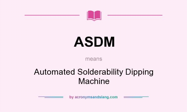 What does ASDM mean? It stands for Automated Solderability Dipping Machine