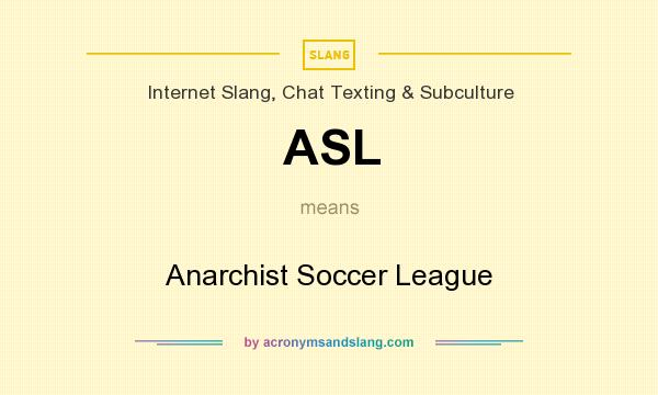 What does ASL mean? It stands for Anarchist Soccer League