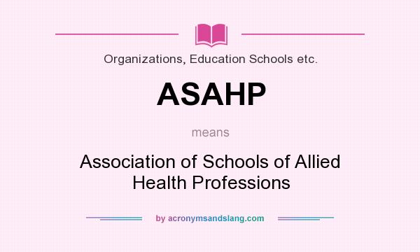 What does ASAHP mean? It stands for Association of Schools of Allied Health Professions