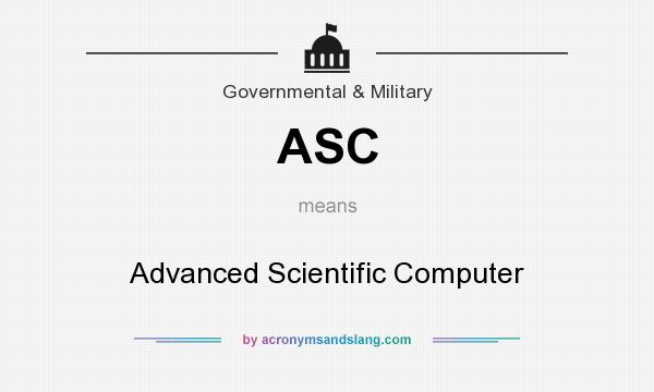 What does ASC mean? It stands for Advanced Scientific Computer