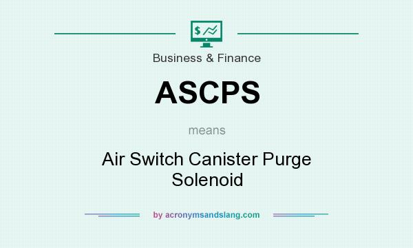 What does ASCPS mean? It stands for Air Switch Canister Purge Solenoid