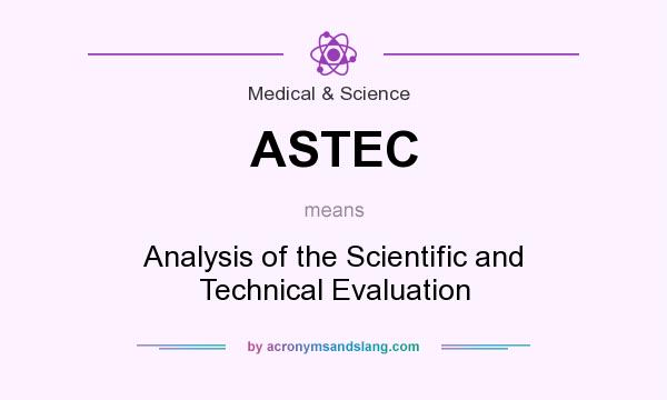 What does ASTEC mean? It stands for Analysis of the Scientific and Technical Evaluation