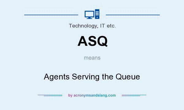 What does ASQ mean? It stands for Agents Serving the Queue