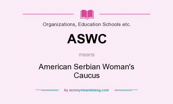 What does ASWC mean? It stands for American Serbian Woman`s Caucus