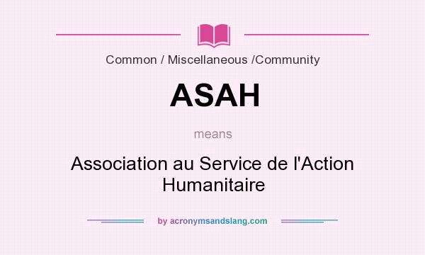 What does ASAH mean? It stands for Association au Service de l`Action Humanitaire