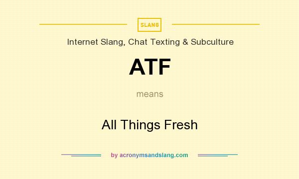What does ATF mean? It stands for All Things Fresh