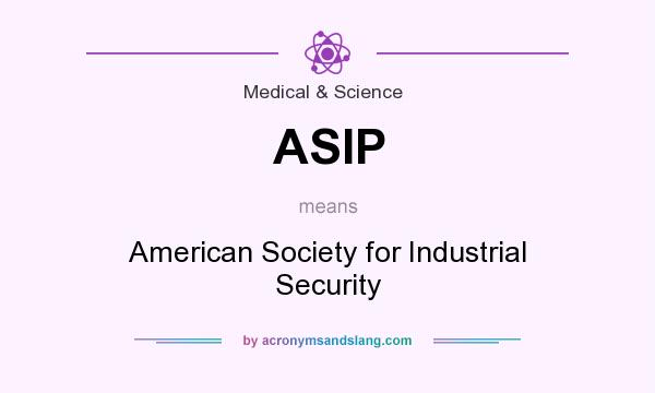 What does ASIP mean? It stands for American Society for Industrial Security