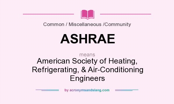 What does ASHRAE mean? It stands for American Society of Heating, Refrigerating, & Air-Conditioning Engineers