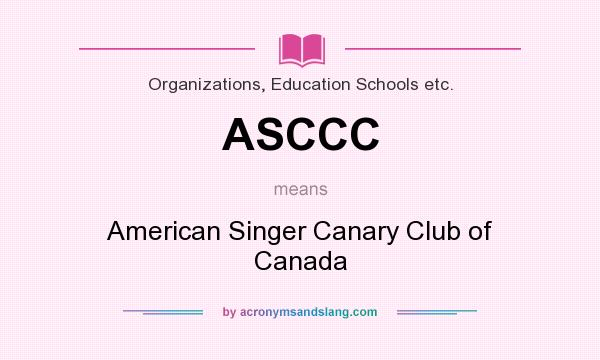 What does ASCCC mean? It stands for American Singer Canary Club of Canada