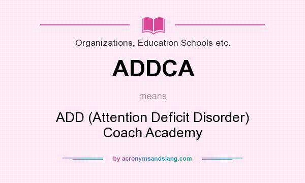 What does ADDCA mean? It stands for ADD (Attention Deficit Disorder) Coach Academy