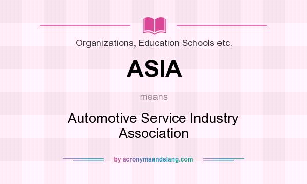 What does ASIA mean? It stands for Automotive Service Industry Association
