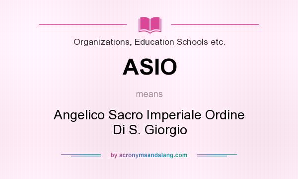 What does ASIO mean? It stands for Angelico Sacro Imperiale Ordine Di S. Giorgio