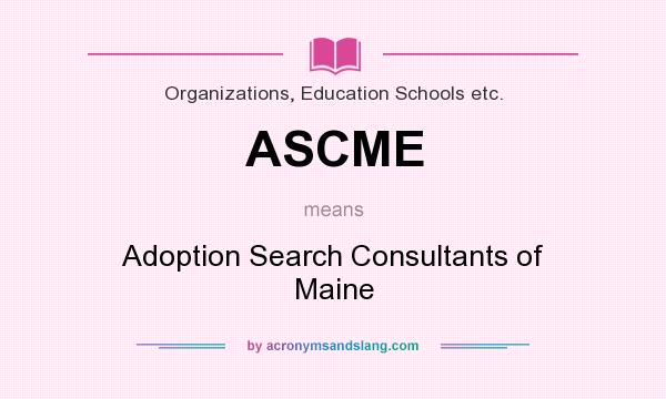 What does ASCME mean? It stands for Adoption Search Consultants of Maine