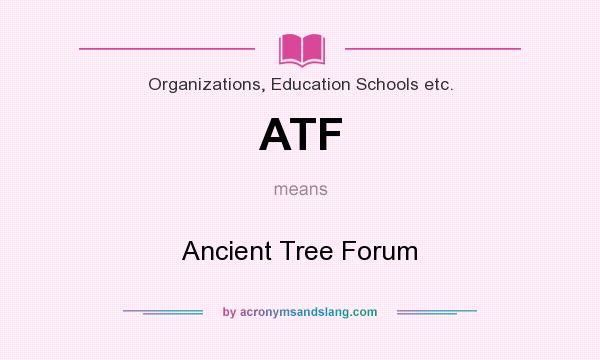 What does ATF mean? It stands for Ancient Tree Forum