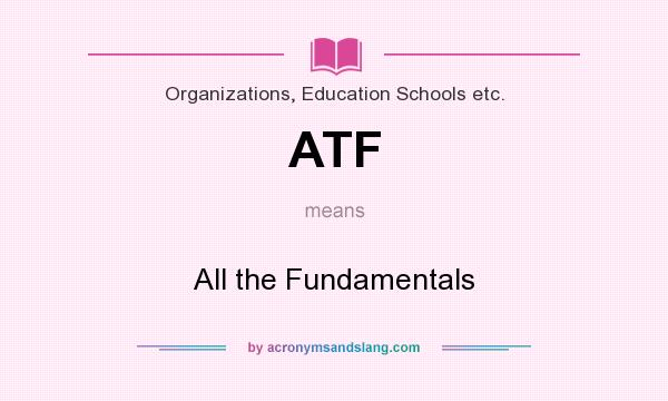 What does ATF mean? It stands for All the Fundamentals