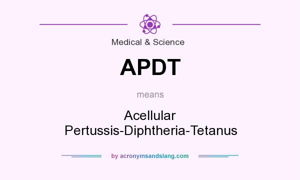 What does APDT mean? It stands for Acellular Pertussis-Diphtheria-Tetanus