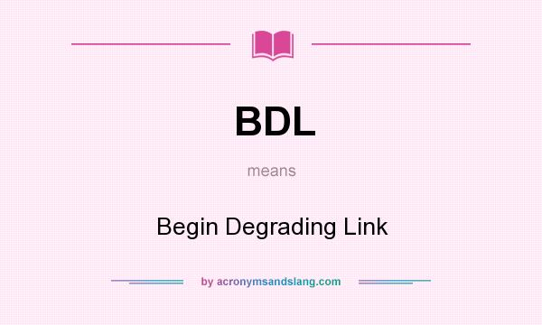 What does BDL mean? It stands for Begin Degrading Link