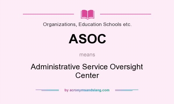 What does ASOC mean? It stands for Administrative Service Oversight Center