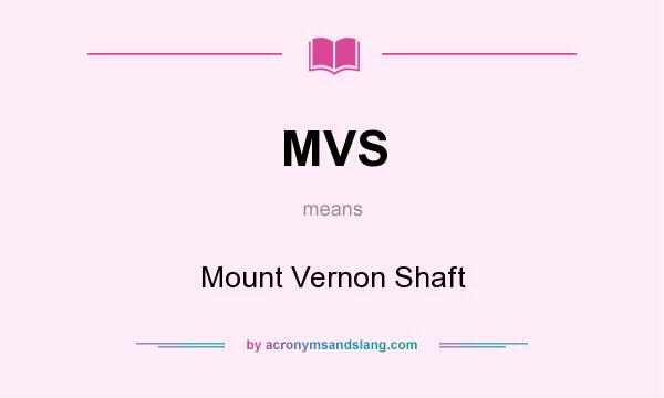 What does MVS mean? It stands for Mount Vernon Shaft