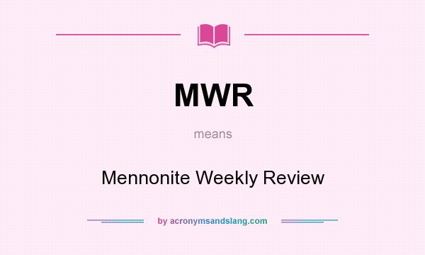 What does MWR mean? It stands for Mennonite Weekly Review