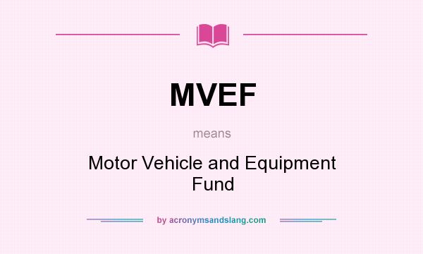 What does MVEF mean? It stands for Motor Vehicle and Equipment Fund
