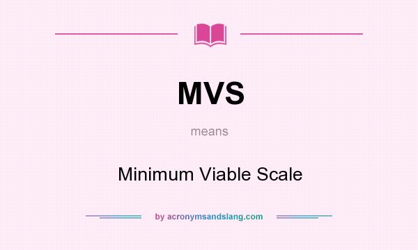 What does MVS mean? It stands for Minimum Viable Scale