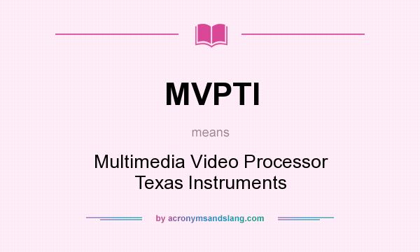 What does MVPTI mean? It stands for Multimedia Video Processor Texas Instruments
