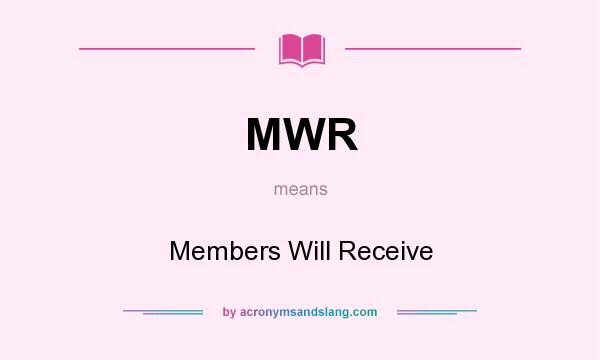What does MWR mean? It stands for Members Will Receive