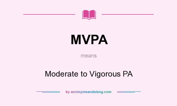 What does MVPA mean? It stands for Moderate to Vigorous PA